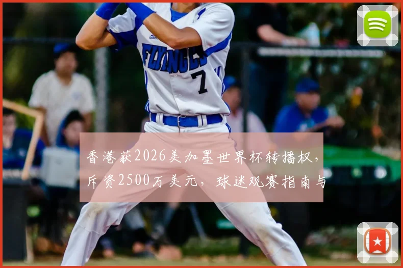 香港获2026美加墨世界杯转播权,斥资2500万美元,球迷观赛指南与影响分析